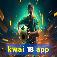 kwai 18 app